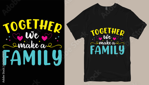 together we make a family t shirt design .