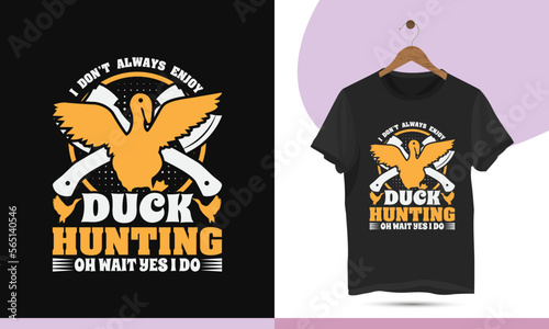I don't always enjoy duck hunting oh wait yes I do - Duck hunting t-shirt design template.  Vector art with Duck, and axe, for print on the shirt.