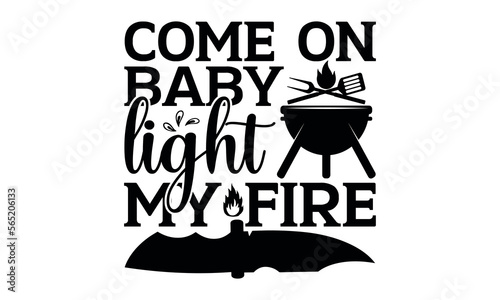 Come On Baby Light My Fire - Barbecue svg design, Calligraphy graphic Handwritten vector , for Cutting Machine, Silhouette Cameo, Cricut ,Illustration for prints on t-shirts and bags, poster.