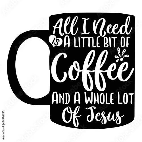Obraz na plátne All I need a little bit of coffee and a whole lot of Jesus Shirt print template,