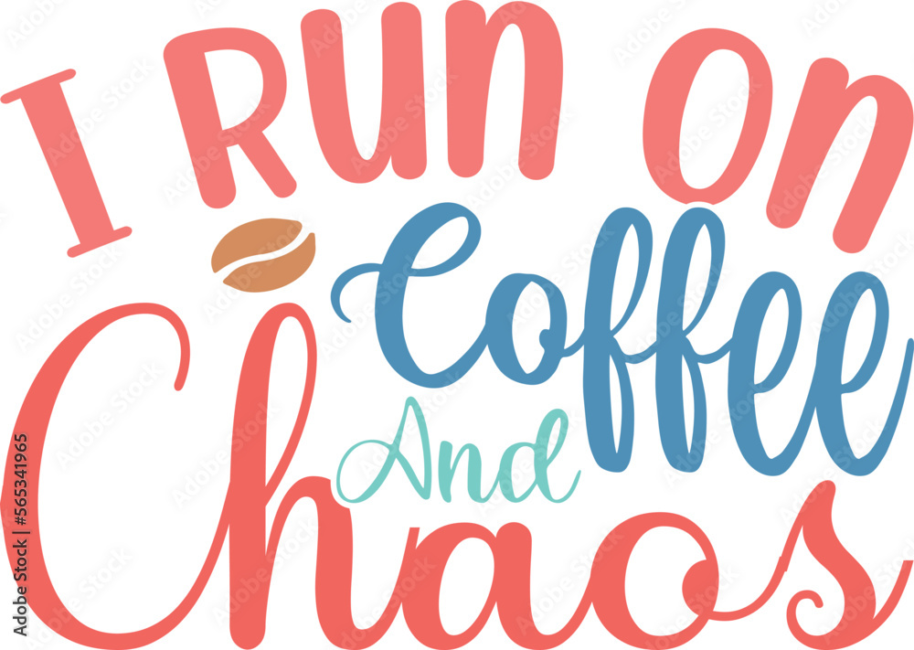I run on coffee and chaos
