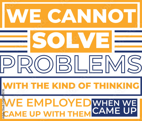 We cannot solve problems with the kind of thinking we employed when we came up with them_t-shirt