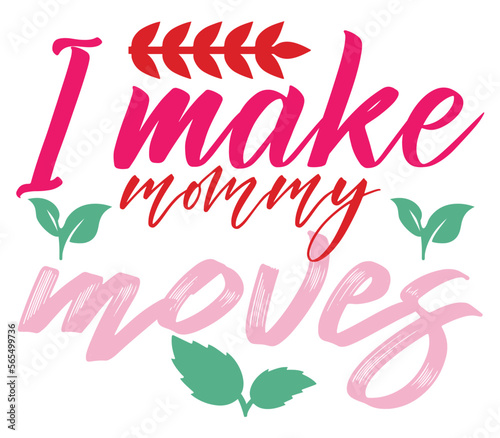 I make mommy moves, Mother's day SVG Bundle, Mother's day T-Shirt Bundle, Mother's day SVG, SVG Design, Mother's day SVG Design