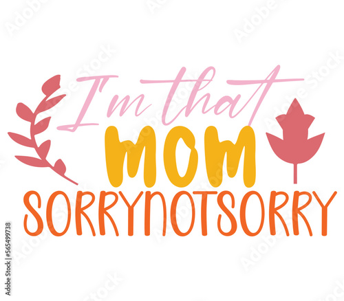 I'm that mom sorrynotsorry, Mother's day SVG Bundle, Mother's day T-Shirt Bundle, Mother's day SVG, SVG Design, Mother's day SVG Design