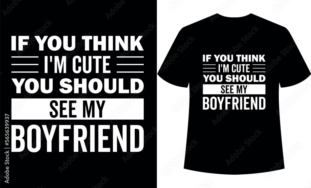 If You Think I'm Cute You Should See My Boyfriend, graphic, illustration,  feb14, valentine’s Day, valentine’s day t-shirt design, valentine funny quotes, typography, valentine couple t-shirt design