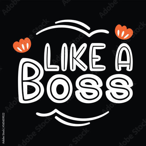 Like a boss, Shirt print template, typography design for shirt design of mothers day fathers day valentine day christmas halloween holiday back to school fall day