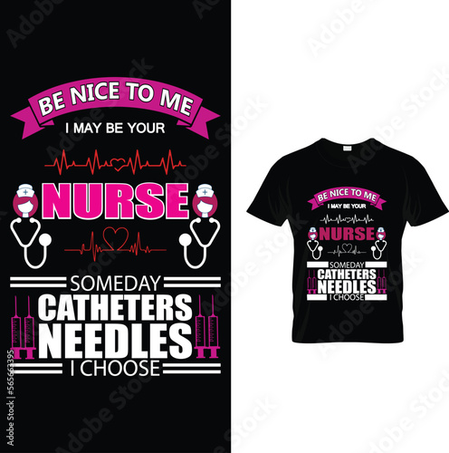 Be nice to me i maybe your nurse someday catheters needles i choose, Nurse t-shirt design