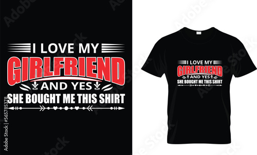 I love my girlfriend and yes she bought me this shirt,,, valentine T-Shirt design 

