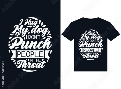 I Hug My dog So I Don't Punch People In The Throat illustrations for print-ready T-Shirts design