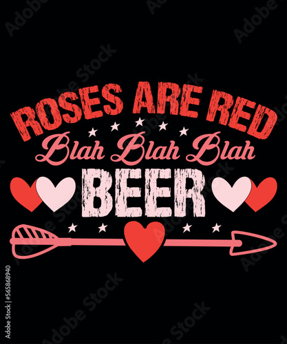 Roses Are Red Blah Blah Blah Beer, Happy valentine shirt print template, 14 February typography design