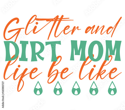 Glitter and dirt mom life be like, Mother's day SVG Bundle, Mother's day T-Shirt Bundle, Mother's day SVG, SVG Design, Mother's day SVG Design