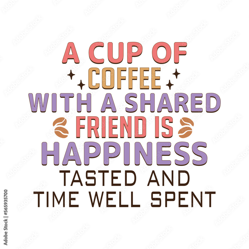 A cup of coffee with a shared friend is happiness tasted and time well spent