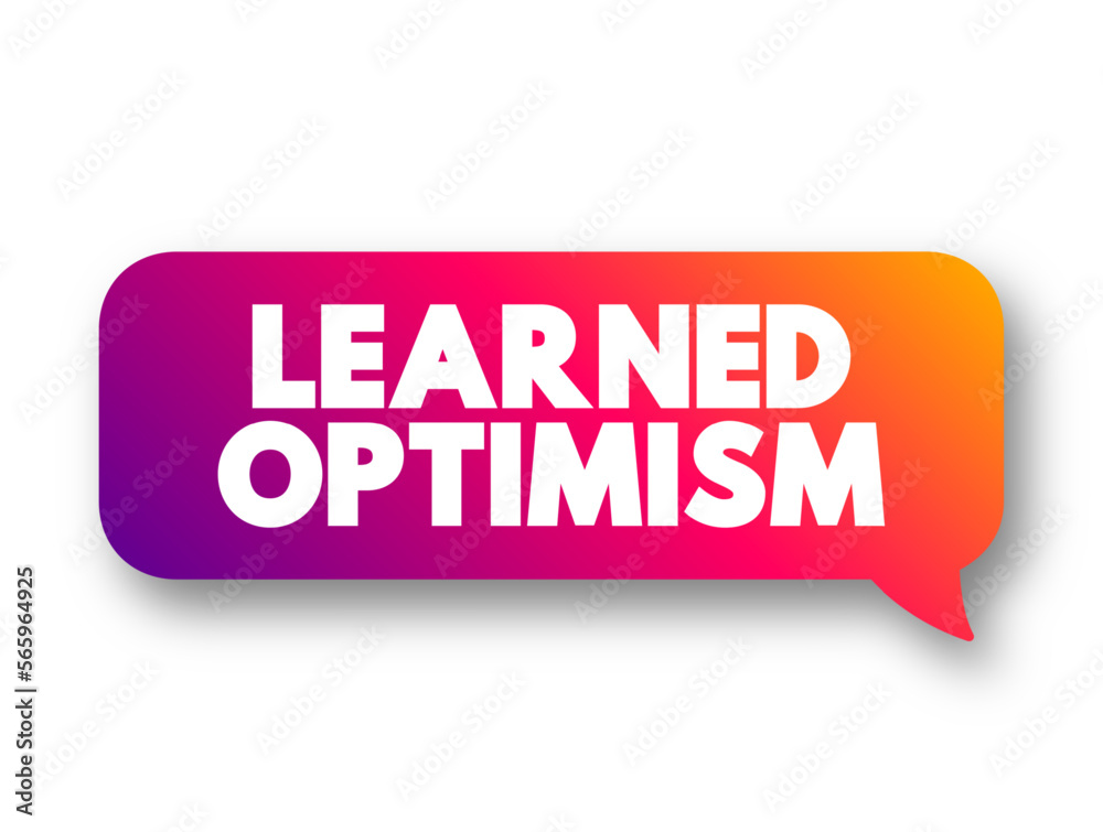 Learned Optimism - developing the ability to view the world from a positive point of view, text concept message bubble Learned Optimism - developing the ability to view the world from a positive point of view, text concept message bubble