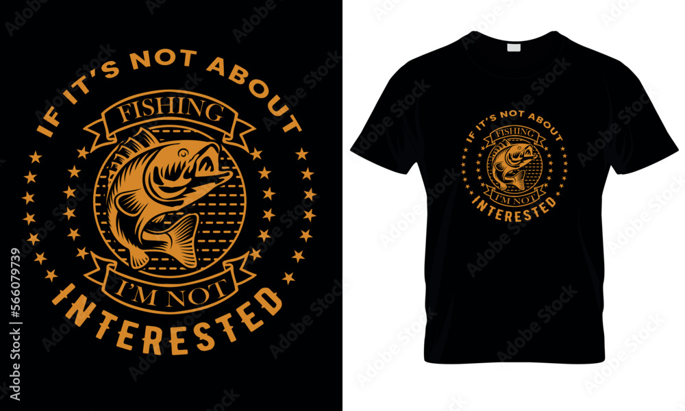 IF IT’S NOT ABOUT FISHING I’M NOT INTERESTED t-shirt IF IT’S NOT ABOUT FISHING I’M NOT INTERESTED t-shirt