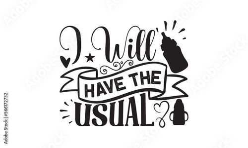 I Will Have The Usual - Baby SVG T-shirt Design, Hand drawn lettering phrase isolated on white background, Calligraphy graphic, EPS Files for Cutting, Illustration for prints on bags, posters.