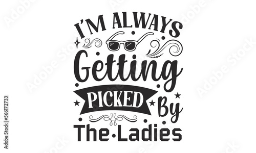 I'm Always Getting Picked By The Ladies - Baby T-shirt Design, Hand drawn lettering phrase, Daddy lover, mom lover, EPS, SVG Files for Cutting, Illustration for prints on bags, posters and cards.