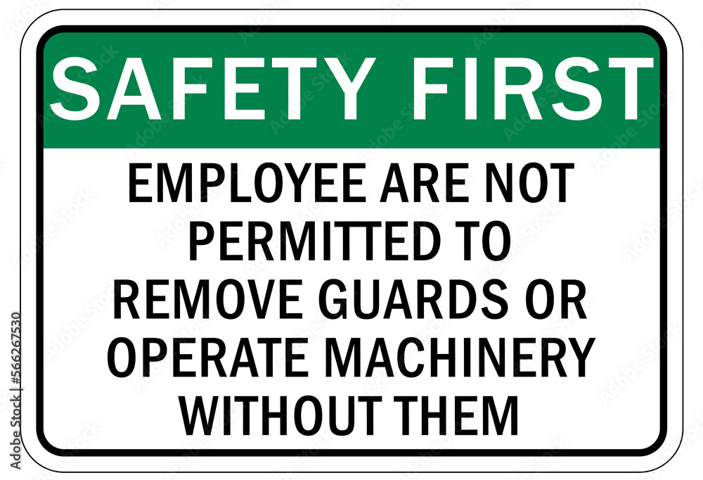 Machine guarding sign and labels employee are not permitted to remove guards or operate machinery without them Machine guarding sign and labels employee are not permitted to remove guards or operate machinery without them