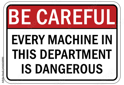 machine hazard sign and labels every machine in this department is dangerous
