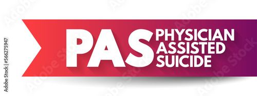 PAS - physician-assisted suicide is when action is taken to end the life of a person who is experiencing long-term illness, acronym medical concept background