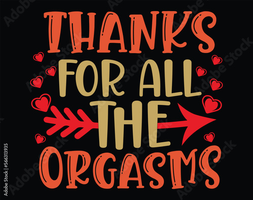 Thanks for all the Orgasms t-shirt and apparel design, valentine’s day typography t shirt design, Valentine vector illustration design for t shirt, print, poster, apparel, label, card