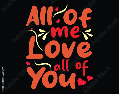 All of me love all of you t-shirt and apparel design, valentine’s day typography t shirt design, Valentine vector illustration design for t shirt, print, poster, apparel, label, card