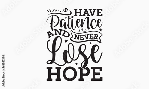 Have patience and never lose hope - Holiday typography and vector illustration. For stickers, t-shirts, mugs, bags, pillow covers, cards, and posters. Vector EPS Editable Files. Eps 10.