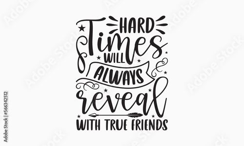 Hard times will always reveal with true friends - Holiday typography and vector illustration. For stickers, t-shirts, mugs, bags, pillow covers, cards, and posters. Vector EPS Editable Files. Eps 10.