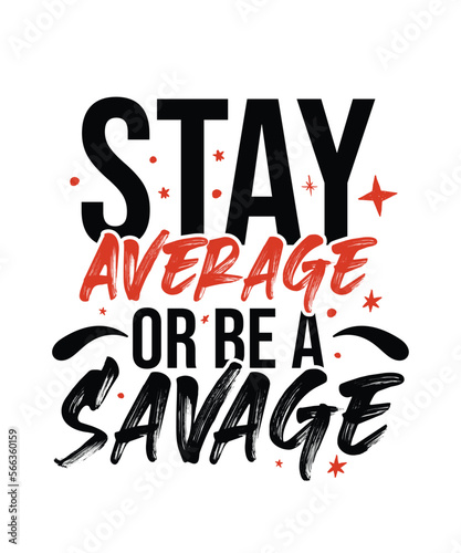 Stay average or be a savage - Typographical White Background, T-shirt, mug, cap and other print on demand Design, svg, png, jpg, eps