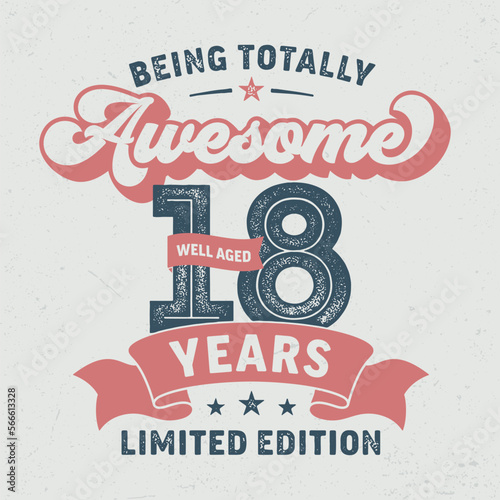 Being Totally Awesome 18, Limited Edition - Fresh Birthday Design. Good For Poster, Wallpaper, T-Shirt, Gift.