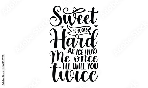 Sweet As Sugar Hard As Ice Hurt Me Once I’ll Will You Twice- Sassy T-shirt Design, Hand drawn lettering phrase, Calligraphy graphic design, mogk, poster, Vector, Banner, Sticker, Label, writing funny 