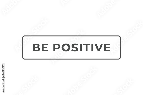 be positive Button. web template, Speech Bubble, Banner Label be positive. sign icon Vector illustration 