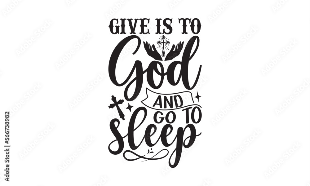 Give Is To God And Go To Sleep - Faith T-shirt Design, Hand drawn vintage illustration with hand-lettering and decoration elements, SVG for Cutting Machine, Silhouette Cameo, Cricut.
