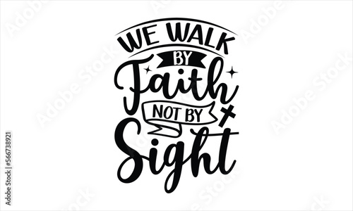 We Walk By Faith Not By Sight - Faith T-shirt Design  Hand drawn vintage illustration with hand-lettering and decoration elements  SVG for Cutting Machine  Silhouette Cameo  Cricut.