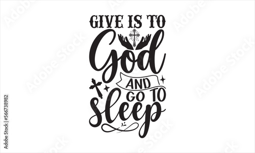 Give Is To God And Go To Sleep - Faith T-shirt Design, Hand drawn vintage illustration with hand-lettering and decoration elements, SVG for Cutting Machine, Silhouette Cameo, Cricut.