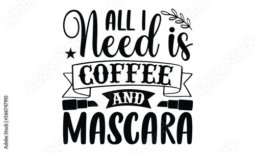 All I Need Is Coffee And Mascara- Makeup t-shirt design, Hand drawn lettering for Lovely white cards, invitations, good for mug, scrap booking, greeting card, svg EPS 10.