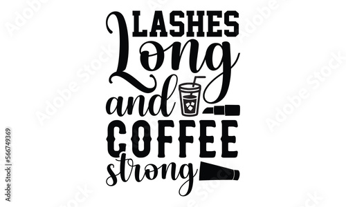 Lashes Long And Coffee Strong- Makeup svg design,  Hand drawn typography vector quotes white background, Illustration for prints on t-shirts and bags, posters mog eps 10.