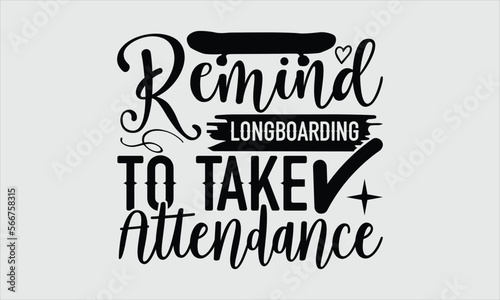Remind longboarding to take attendance- Longboarding T-shirt Design, Vector illustration with hand-drawn lettering, Set of inspiration for invitation and greeting card, prints and posters, Calligraphi