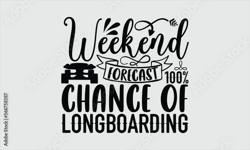 Weekend forecast 100% chance of longboarding- Longboarding T-shirt Design, Conceptual handwritten phrase calligraphic design, Inspirational vector typography, svg