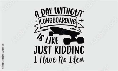 A day without longboarding is like just kidding I have no idea- Longboarding T-shirt Design, Vector illustration with hand-drawn lettering, Set of inspiration for invitation and greeting card, prints 