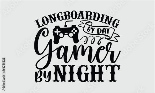 Longboarding by day gamer by night- Longboarding T-shirt Design, Conceptual handwritten phrase calligraphic design, Inspirational vector typography, svg