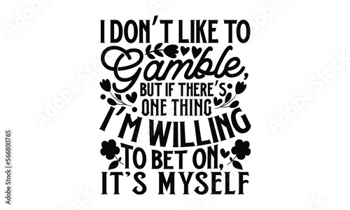 I Don’t Like To Gamble, But If There’s One Thing I’m Willing To Bet On, It’s Myself - Women's Day T-shirt Design, Calligraphy graphic design, SVG Files for Cutting, bag, cups, card, Handmade calligrap