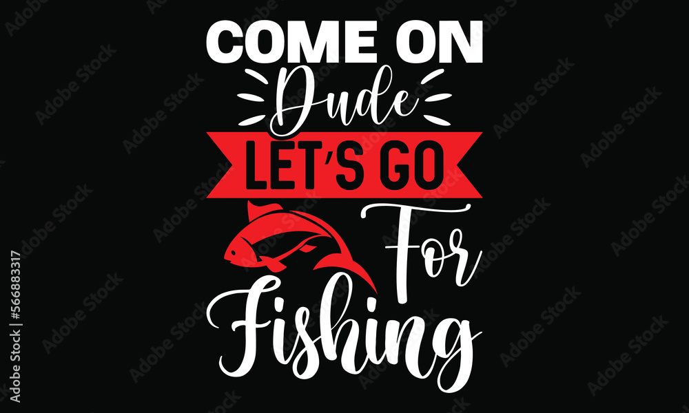 Naklejka premium Come On Dude Let’s Go For Fishing Funny Fishing Calligraphy T Shirt Design