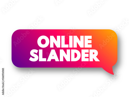 Online Slander is a online publication of a false statement of fact that is harmful to one's reputation, text concept message bubble