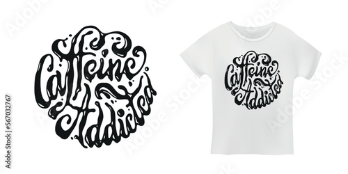 Caffeine addicted hand drawn t-shirt calligraphy. Coffee related creative typography. Coffee lover apparel lettering print. Vector illustration.