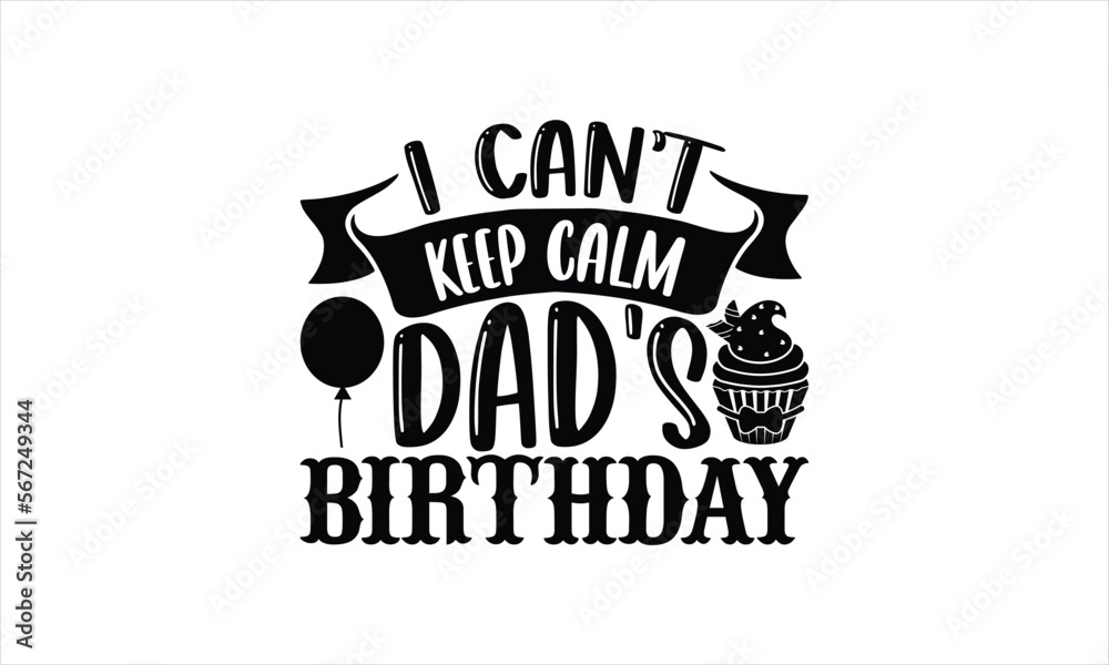 Obraz premium I can’t keep calm dad's birthday - Birthday T-shirt Design, Hand drawn lettering phrase, Handmade calligraphy vector illustration, svg for Cutting Machine, Silhouette Cameo, Cricut.