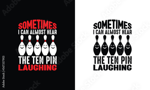 Sometimes I Can Almost Hear The Ten Pin Laughing, Bowling Quote T shirt design, typography