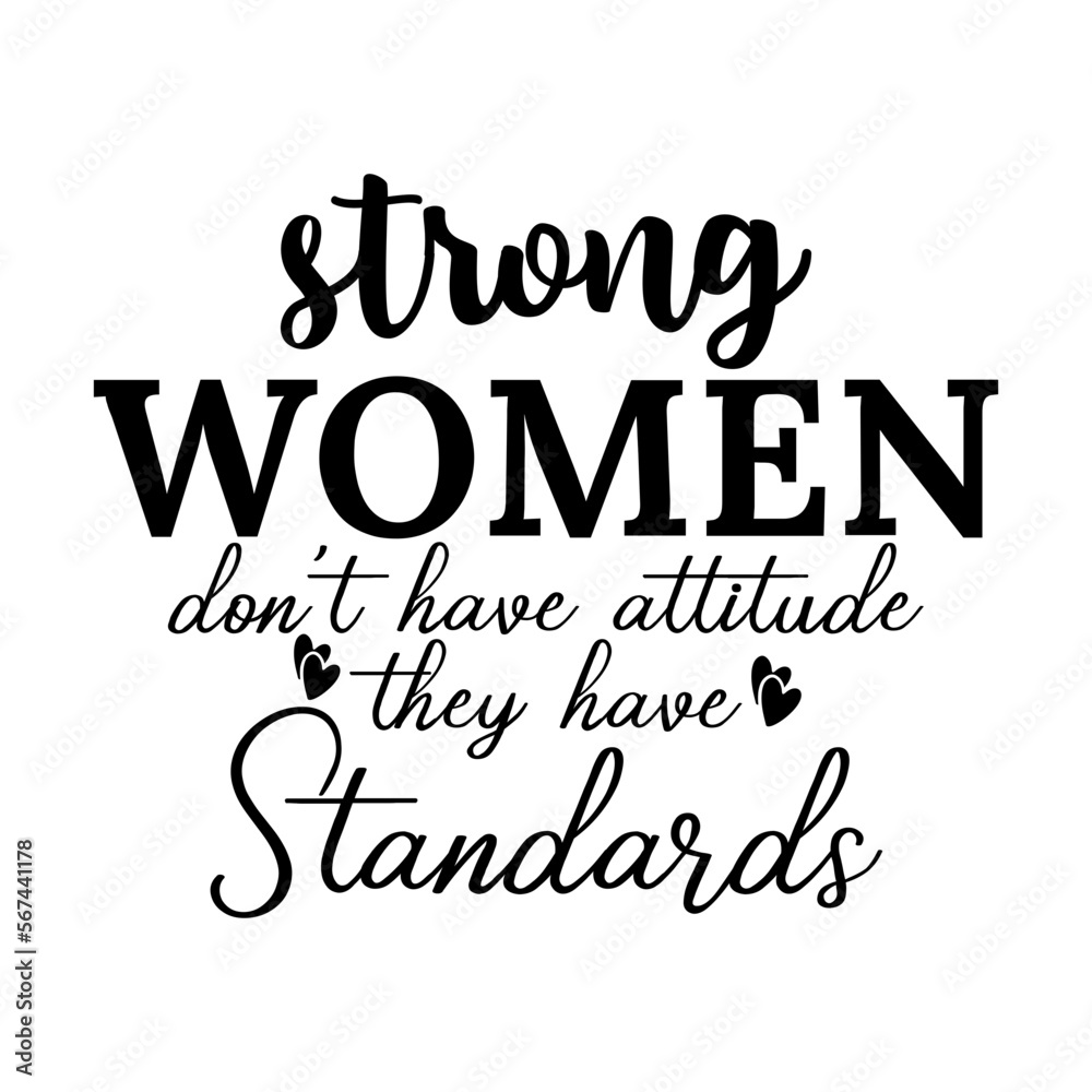Strong women don't have attitude they have standards Strong women don't have attitude they have standards