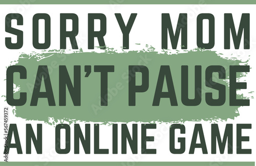 sorry mum can't pause, an online game t shirt design and template