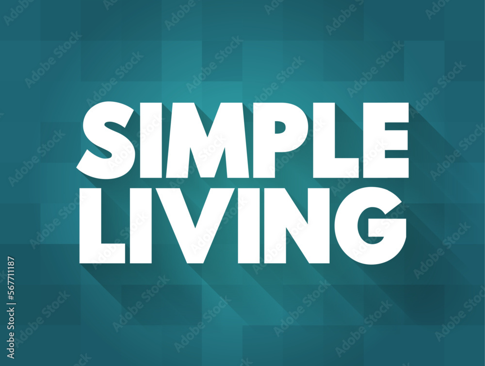 Simple Living - practices that promote simplicity in one's lifestyle, text concept for presentations and reports