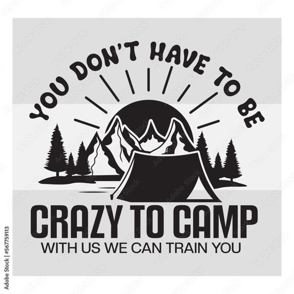 You Don't Have To Be Crazy To Camp With Us We Can Train You, Crazy Camping Friends, Camper, Adventure, Camp Life, Camping Svg, Typography, Camping Quotes, Camping Cut File, Funny Camping
